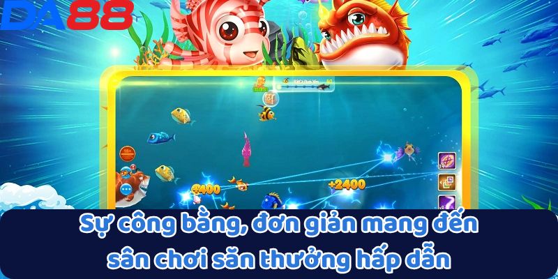 Bắn Cá DA88 - Cơ Hội Săn Thưởng Khủng Dưới Đáy Đại Dương 2 Sự công bằng, đơn giản mang đến sân chơi săn thưởng hấp dẫn