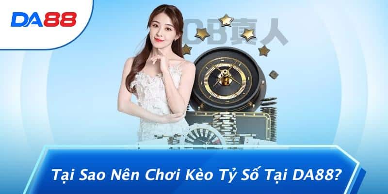 Kèo Tỷ Số: Bí Mật Giúp Bạn Đoán Chính Xác Kết Quả Trận Đấu Tại DA88 2 Tại Sao Nên Chơi Kèo Tỷ Số Tại DA88?