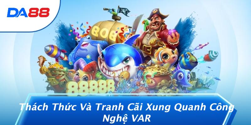 Công Nghệ VAR: Cách Mạng Hóa Trận Đấu Bóng Đá Và Bí Mật Ít Ai Biết Đến Từ DA88 3 Thách Thức Và Tranh Cãi Xung Quanh Công Nghệ VAR