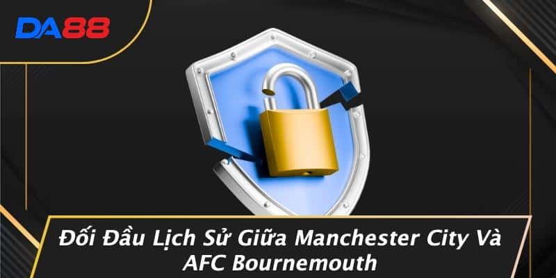 Manchester City Vs AFC Bournemouth: Cuộc Chiến Không Thể Bỏ Lỡ Ở Premier League 2 Đối Đầu Lịch Sử Giữa Manchester City Và AFC Bournemouth