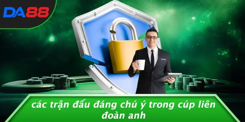 CÚP LIÊN ĐOÀN ANH: GIẢI ĐẤU HẤP DẪN NHẤT LÀNG BÓNG ĐÁ ANH 5 Các Trận Đấu Đáng Chú Ý Trong Cúp Liên Đoàn Anh