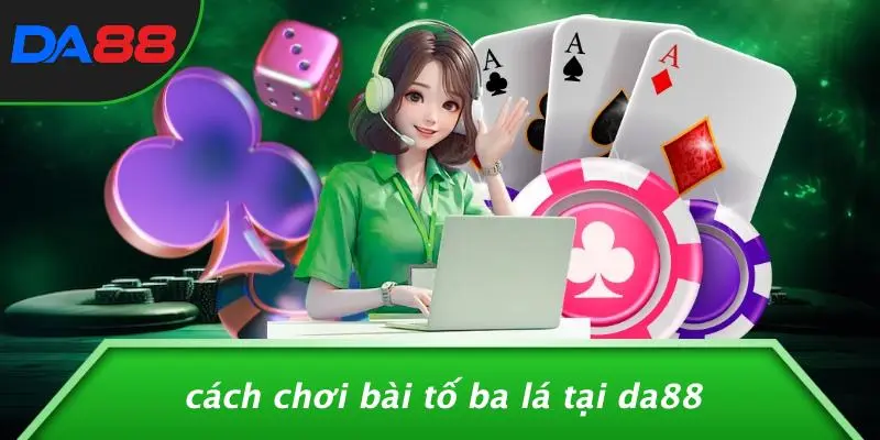 BÀI TỐ BA LÁ: MẸO CHƠI CASINO SIÊU ĐỈNH GIÚP BẠN THẮNG LỚN 4 Cách Chơi Bài Tố Ba Lá Tại DA88