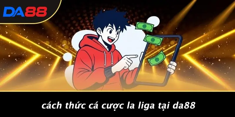 LA LIGA: LỬA CẢM XÚC BÓNG ĐÁ TÂY BAN NHA CÙNG DA88 5 Cách Thức Cá Cược La Liga Tại DA88