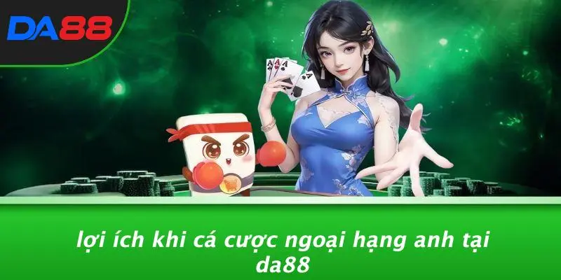 NGOẠI HẠNG ANH: HÉ LỘ BÍ ẨN SÂN CHƠI ĐỈNH CAO DA88 2 Lợi Ích Khi Cá Cược Ngoại Hạng Anh Tại DA88