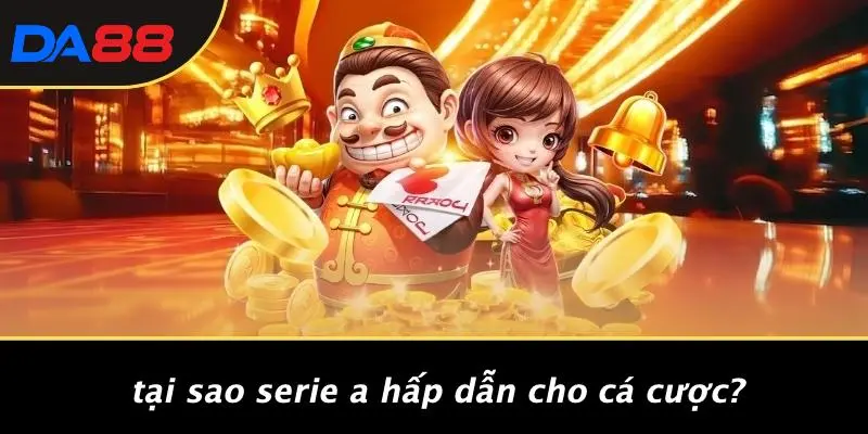 SERIE A: KHÁM PHÁ MÙA GIẢI CẦU ĐƯỜNG PHỐ ĐẦY THÚ VỊ TỪ DA88 2 Tại Sao Serie A Hấp Dẫn Cho Cá Cược?