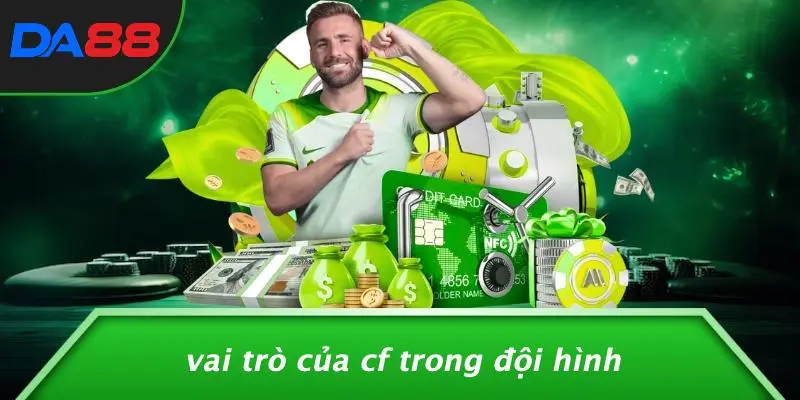 CF LÀ VỊ TRÍ NÀO TRÊN SÂN: CHI TIẾT VAI TRÒ CF TRÊN SÂN 3 Vai Trò Của CF Trong Đội Hình