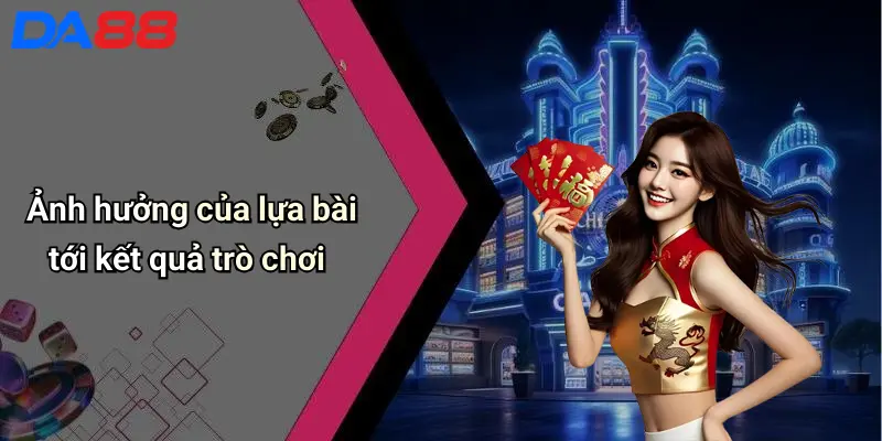 Cách Lựa Bài: Bí Quyết Nâng Cao Tỷ Lệ Thắng Tại Casino Cùng Da88 2 Ảnh hưởng của lựa bài tới kết quả trò chơi