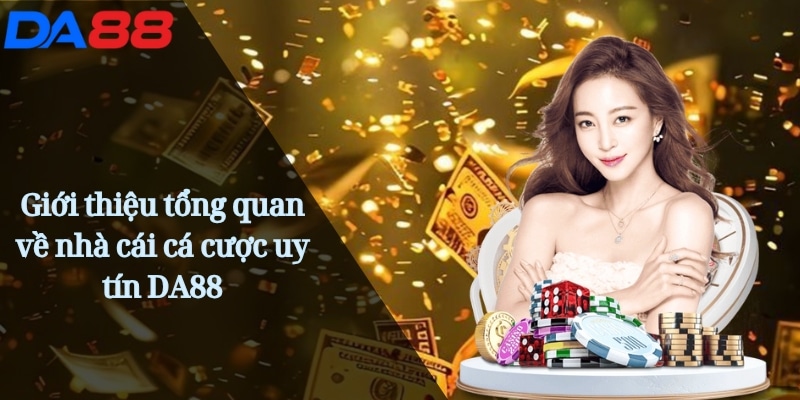 DA88 Shake | Cược Đỉnh Cao Trải Nghiệm Casino Uy Tín Online 18 Giới thiệu tổng quan về nhà cái cá cược uy tín DA88