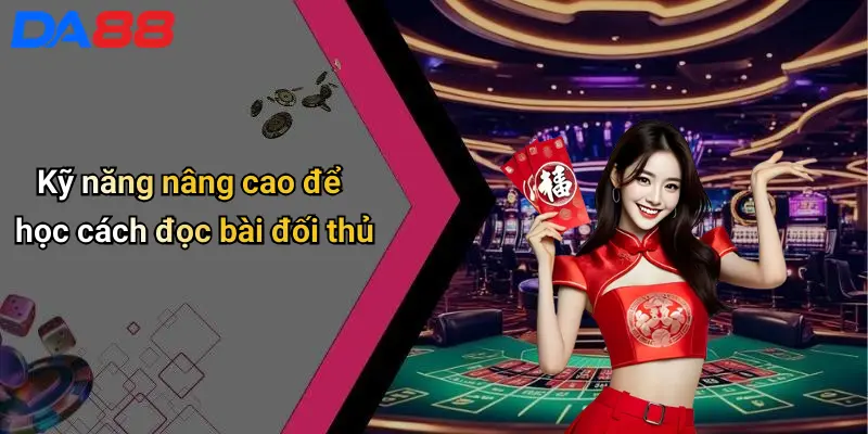 Cách Đọc Bài Đối Thủ: Bí Quyết Thành Công Tại Da88 Casino 3 Kỹ năng nâng cao để học cách đọc bài đối thủ
