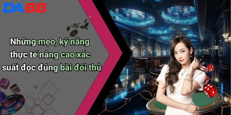 Cách Đọc Bài Đối Thủ: Bí Quyết Thành Công Tại Da88 Casino 7 Những mẹo, kỹ năng thực tế nâng cao xác suất đọc đúng bài đối thủ