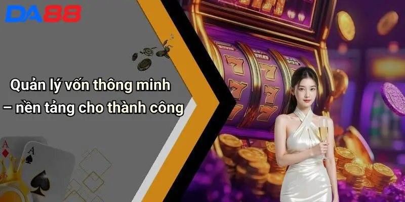 Cách Đánh Bài Luôn Thắng: Chiến Lược Thực Chiến Từ Chuyên Gia Da88 3 Quản lý vốn thông minh – nền tảng cho thành công