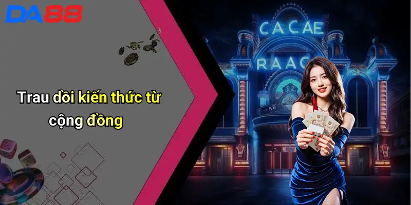 Cách Lựa Bài: Bí Quyết Nâng Cao Tỷ Lệ Thắng Tại Casino Cùng Da88 5 Trau dồi kiến thức từ cộng đồng